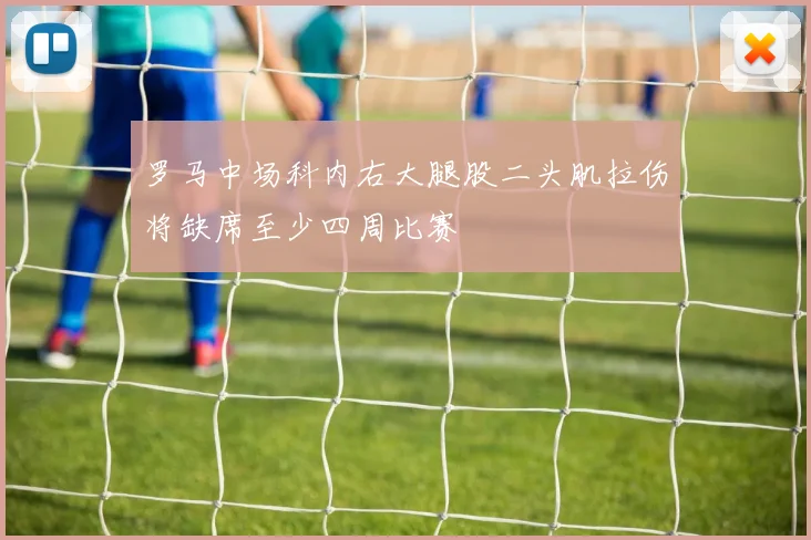 罗马中场科内右大腿股二头肌拉伤将缺席至少四周比赛